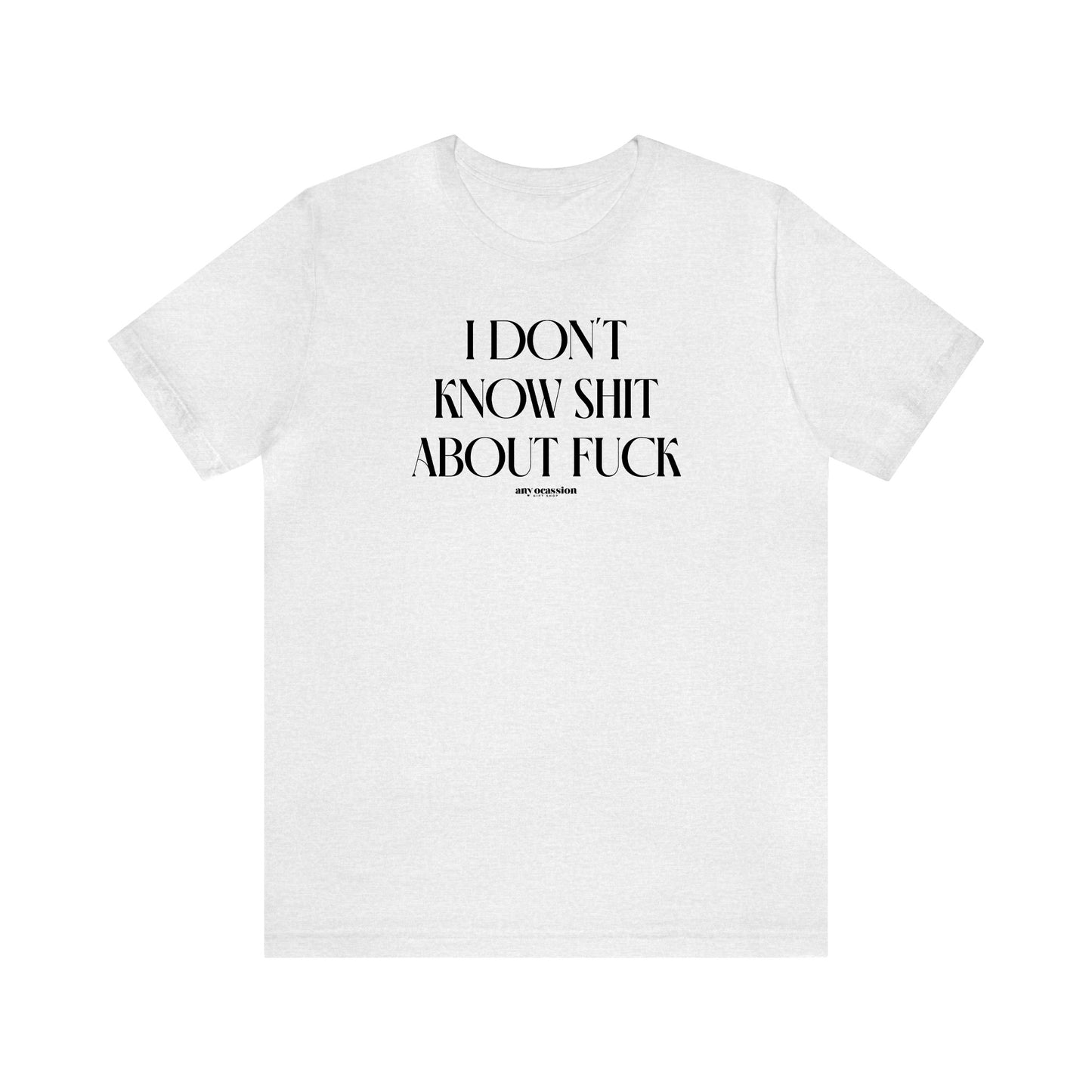 Funny Shirts for Women - I Don't Know Shit About Fuck - Women's T Shirts