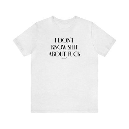 Funny Shirts for Women - I Don't Know Shit About Fuck - Women's T Shirts