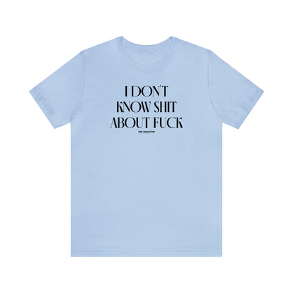 Funny Shirts for Women - I Don't Know Shit About Fuck - Women's T Shirts