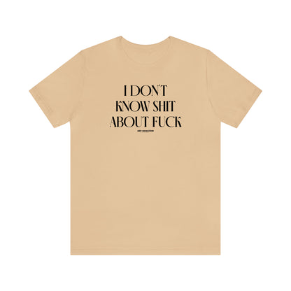 Funny Shirts for Women - I Don't Know Shit About Fuck - Women's T Shirts