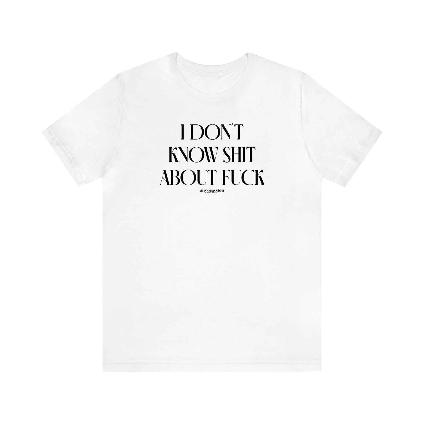 Women's T Shirts I Don't Know Shit About Fuck - Funny Gift Ideas