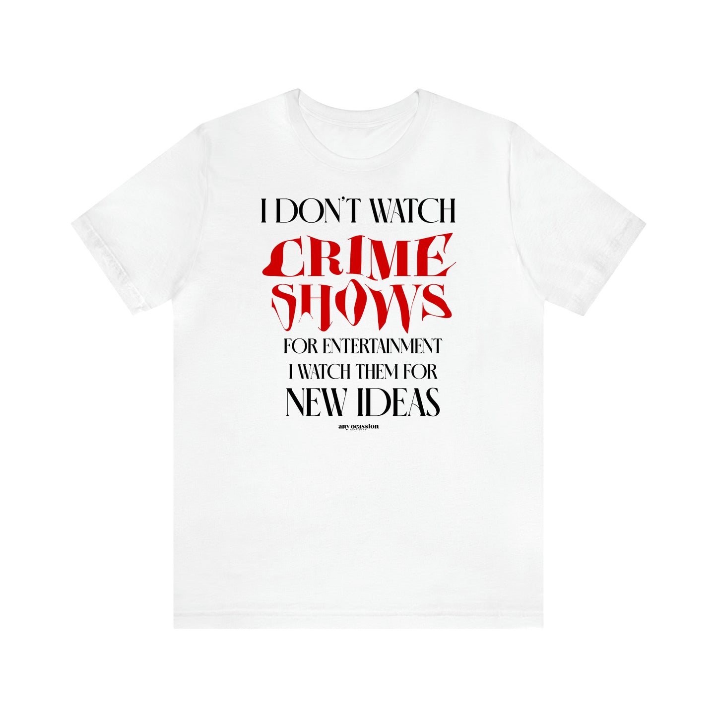 Women's T Shirts I Don't Watch Crime Shows for Entertainment I Watch Them for New Ideas - Funny Gift Ideas