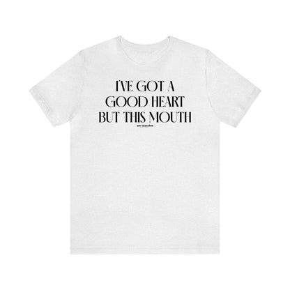 Funny Shirts for Women - I've Got a Good Heart but This Mouth - Women's T Shirts