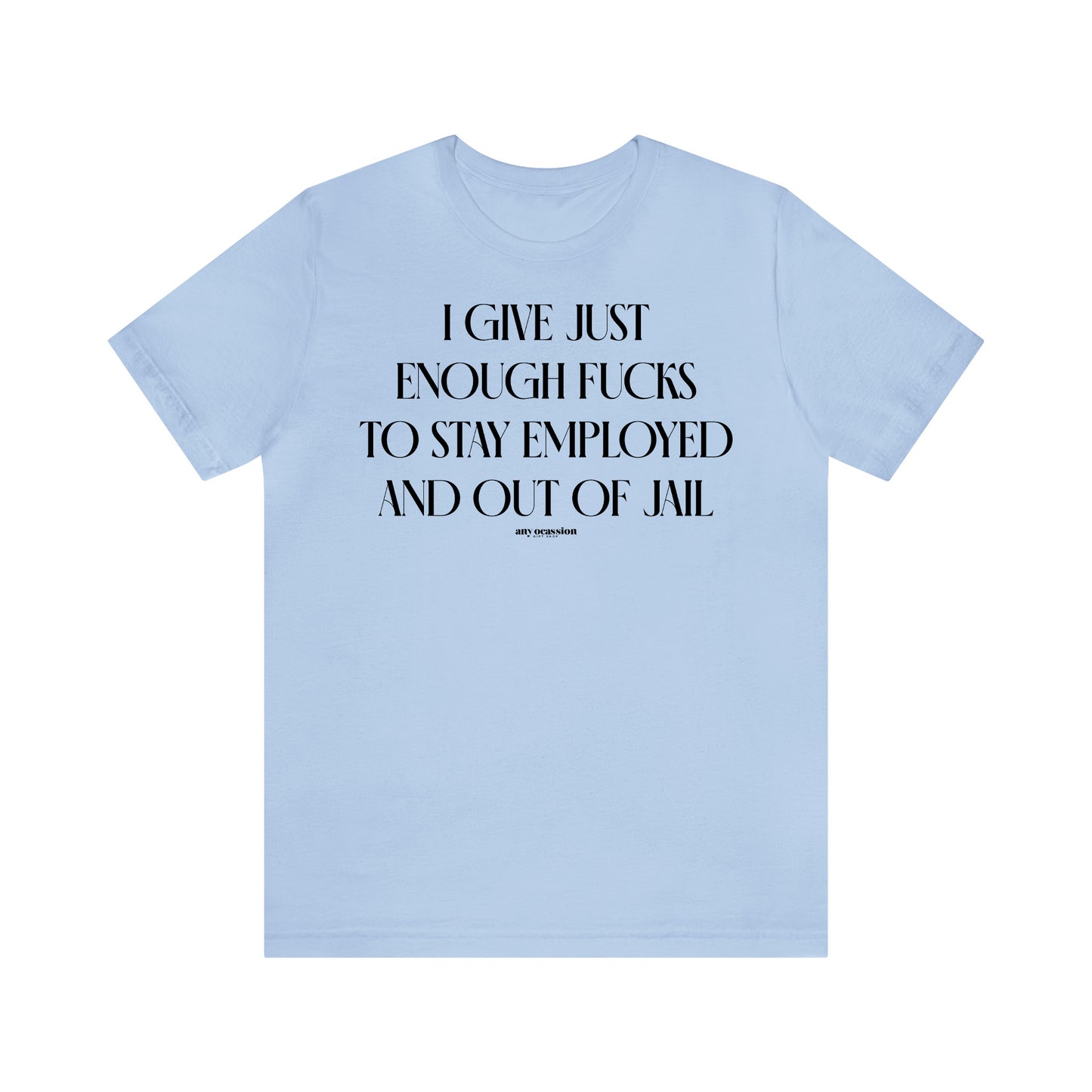 Funny Shirts for Women - I Give Just Enough Fucks to Stay Employed and Out of Jail - Women's T Shirts