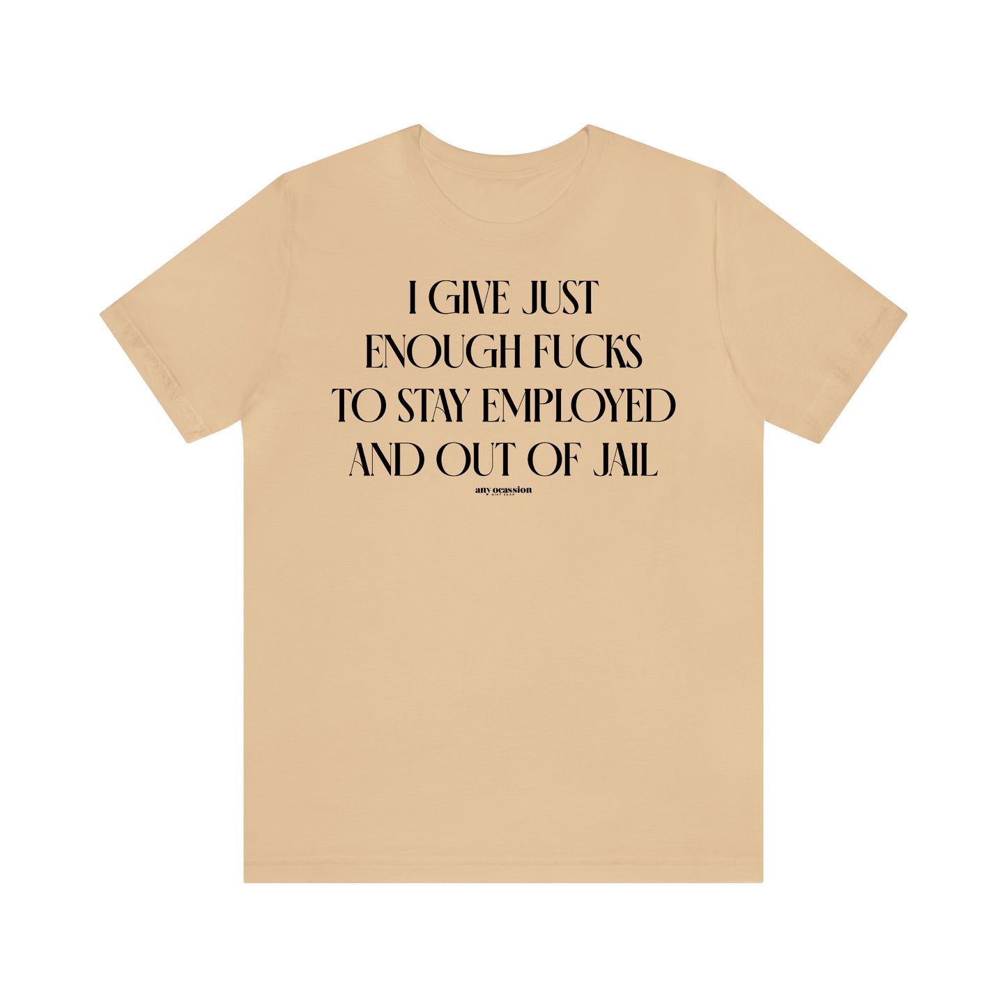 Funny Shirts for Women - I Give Just Enough Fucks to Stay Employed and Out of Jail - Women's T Shirts