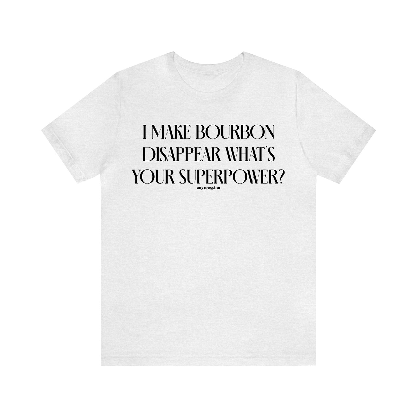 Funny Shirts for Women - I Make Bourbon Disappear What's Your Superpower? - Women's T Shirts