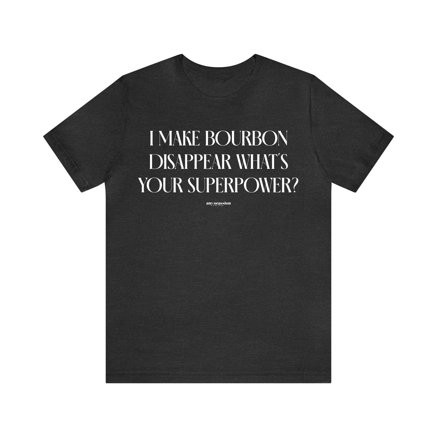 Funny Shirts for Women - I Make Bourbon Disappear What's Your Superpower? - Women's T Shirts