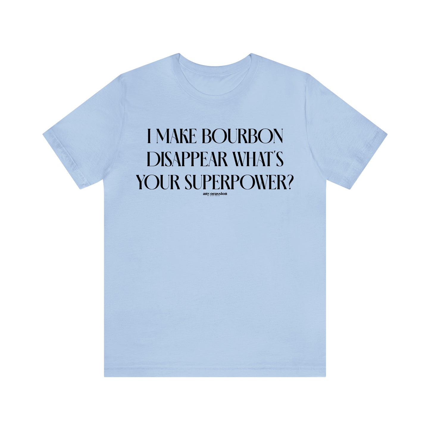 Funny Shirts for Women - I Make Bourbon Disappear What's Your Superpower? - Women's T Shirts