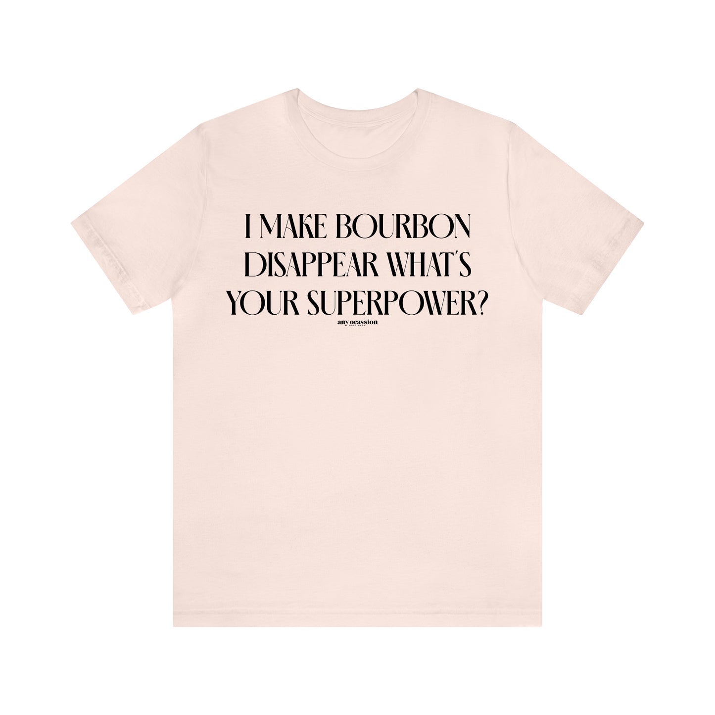 Funny Shirts for Women - I Make Bourbon Disappear What's Your Superpower? - Women's T Shirts