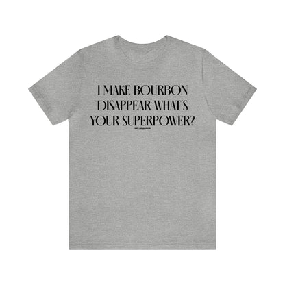 Funny Shirts for Women - I Make Bourbon Disappear What's Your Superpower? - Women's T Shirts