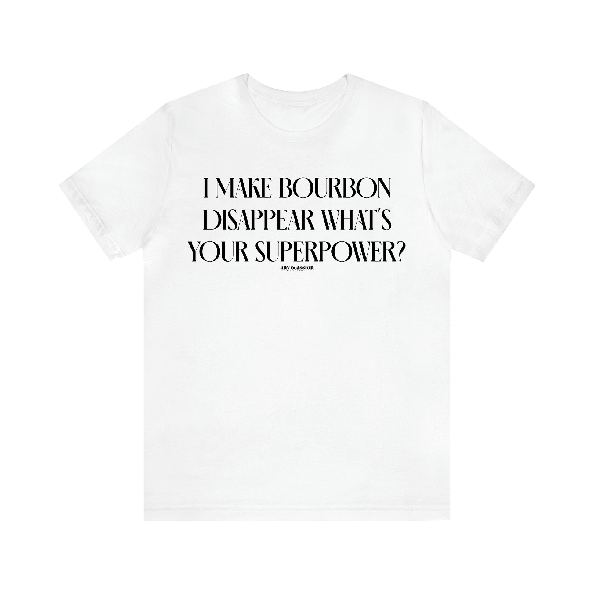 Women's T Shirts I Make Bourbon Disappear What's Your Superpower? - Funny Gift Ideas