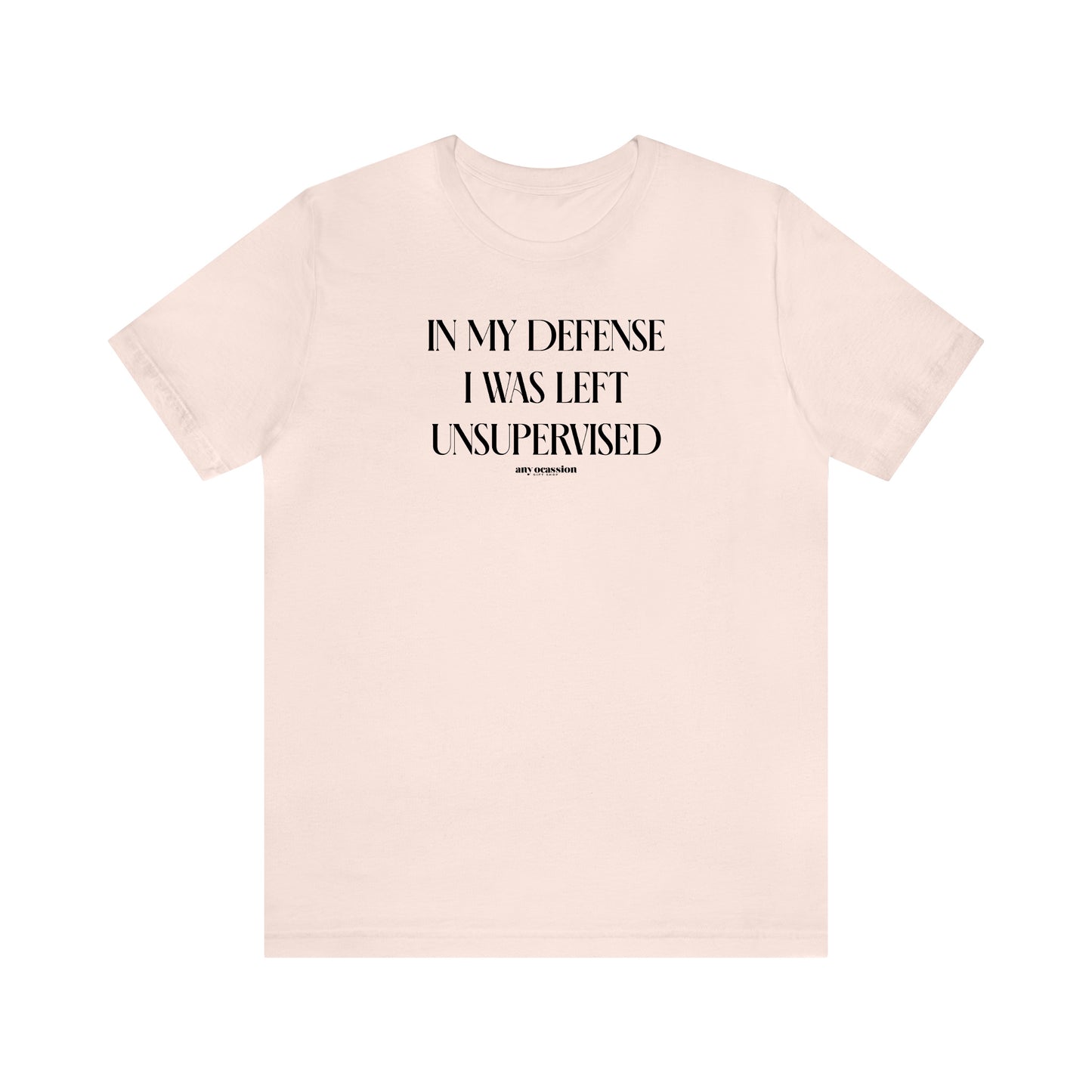 Funny Shirts for Women - In My Defense I Was Left Unsupervised - Women's T Shirts