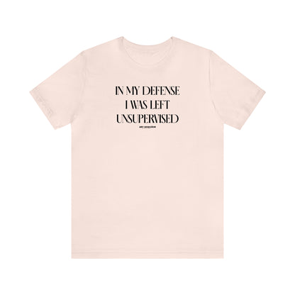 Funny Shirts for Women - In My Defense I Was Left Unsupervised - Women's T Shirts