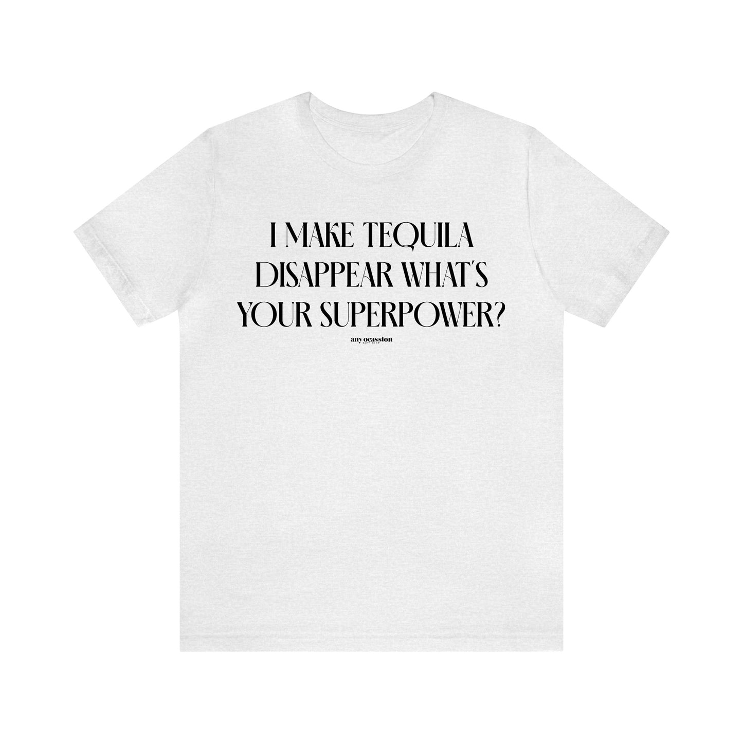 Funny Shirts for Women - I Make Tequila Disappear What's Your Superpower? - Women's T Shirts