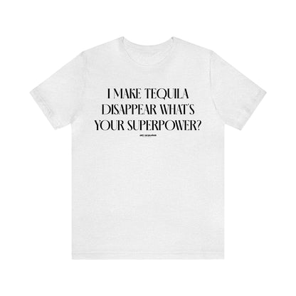 Funny Shirts for Women - I Make Tequila Disappear What's Your Superpower? - Women's T Shirts