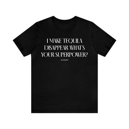 Funny Shirts for Women - I Make Tequila Disappear What's Your Superpower? - Women's T Shirts