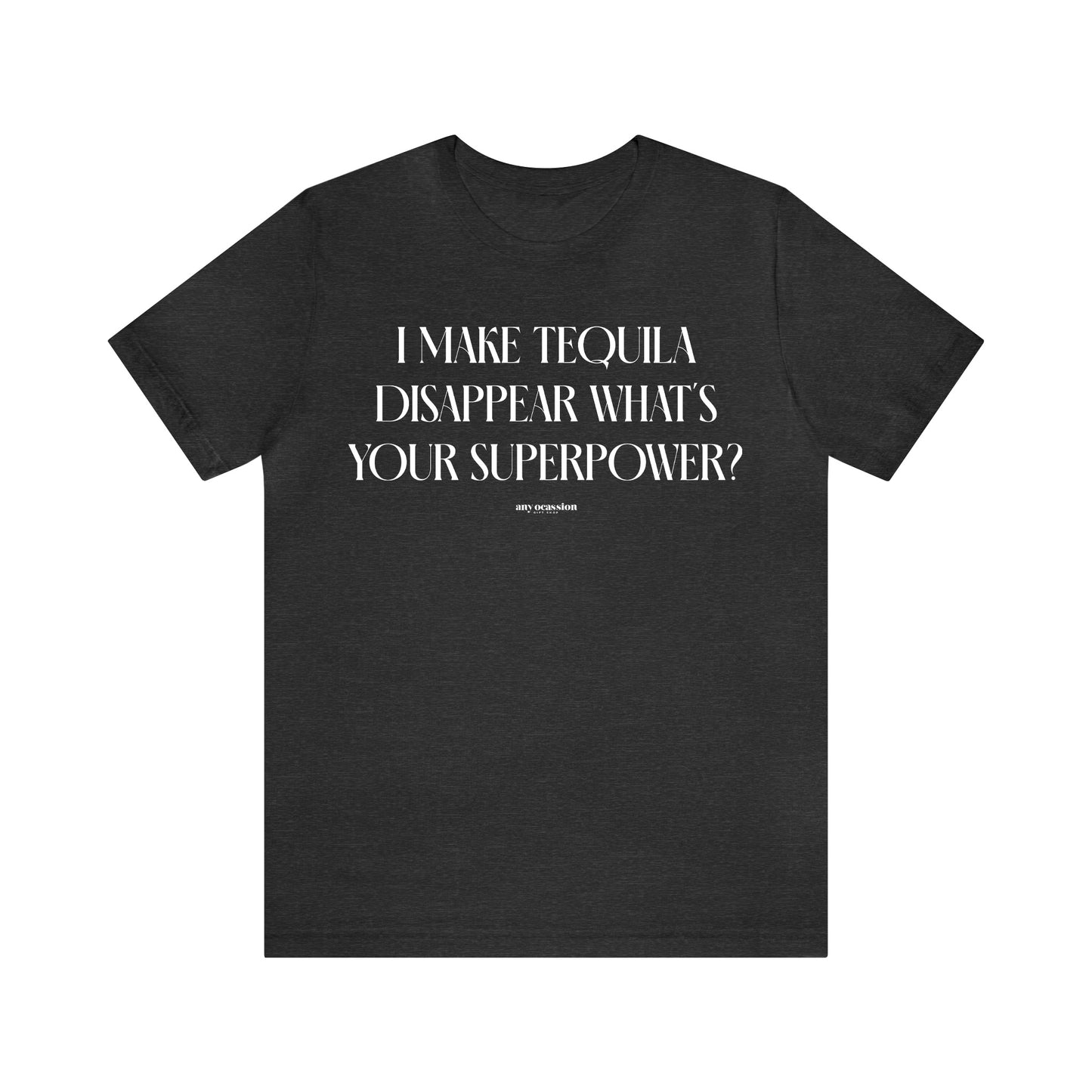 Funny Shirts for Women - I Make Tequila Disappear What's Your Superpower? - Women's T Shirts