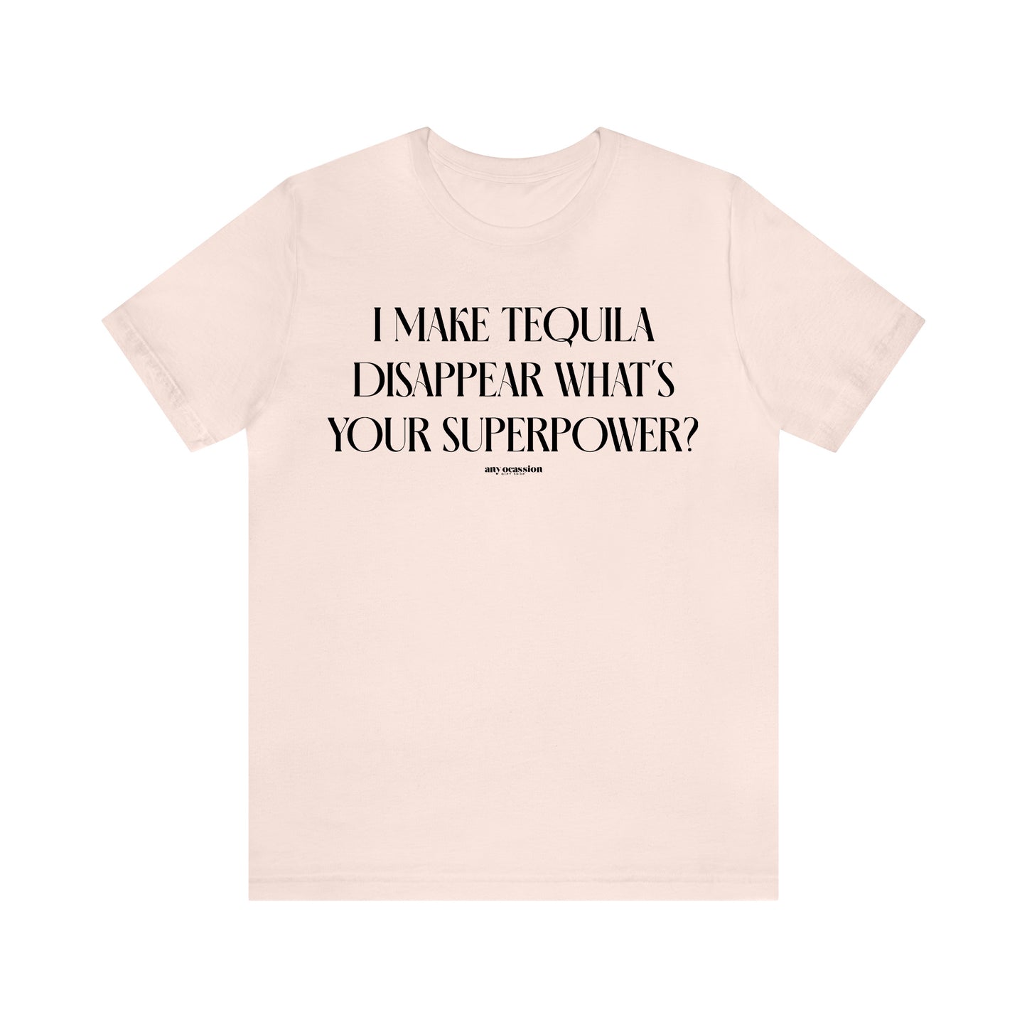 Funny Shirts for Women - I Make Tequila Disappear What's Your Superpower? - Women's T Shirts