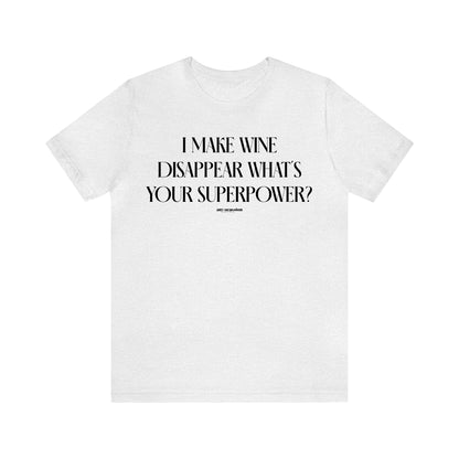 Funny Shirts for Women - I Make Wine Disappear What's Your Superpower? - Women's T Shirts