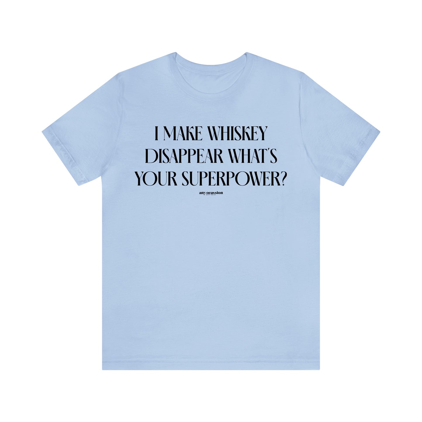 Funny Shirts for Women - I Make Whiskey Disappear What's Your Superpower? - Women's T Shirts