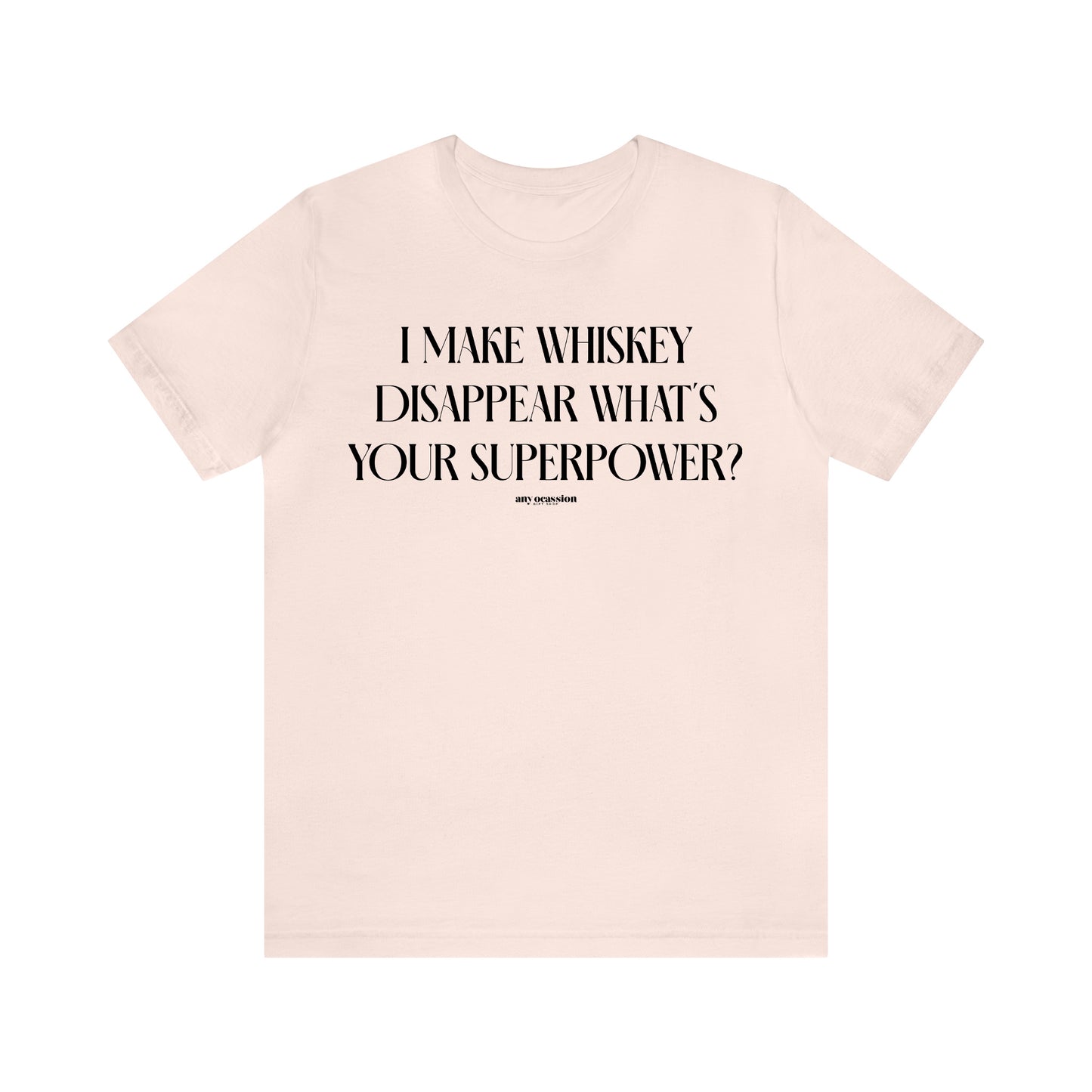 Funny Shirts for Women - I Make Whiskey Disappear What's Your Superpower? - Women's T Shirts