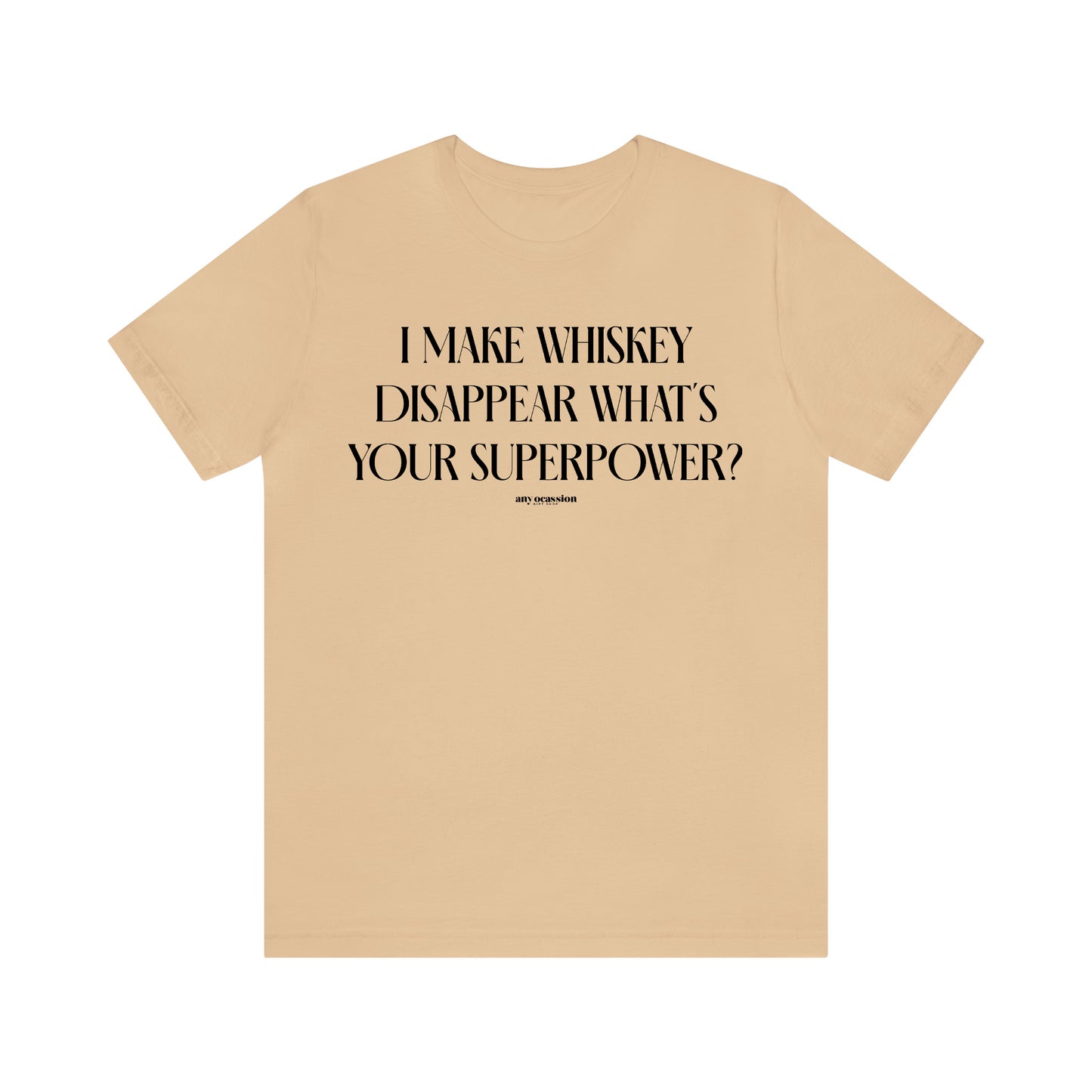 Funny Shirts for Women - I Make Whiskey Disappear What's Your Superpower? - Women's T Shirts