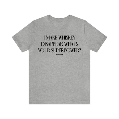 Funny Shirts for Women - I Make Whiskey Disappear What's Your Superpower? - Women's T Shirts