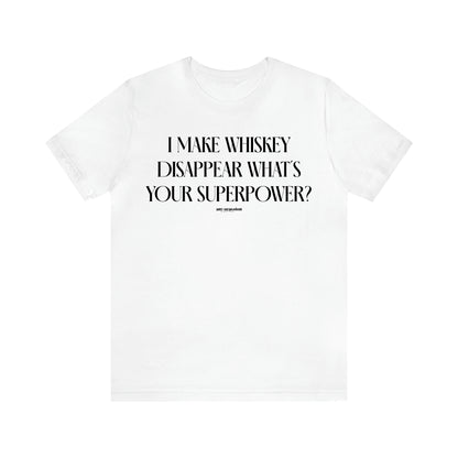 Women's T Shirts I Make Whiskey Disappear What's Your Superpower? - Funny Gift Ideas