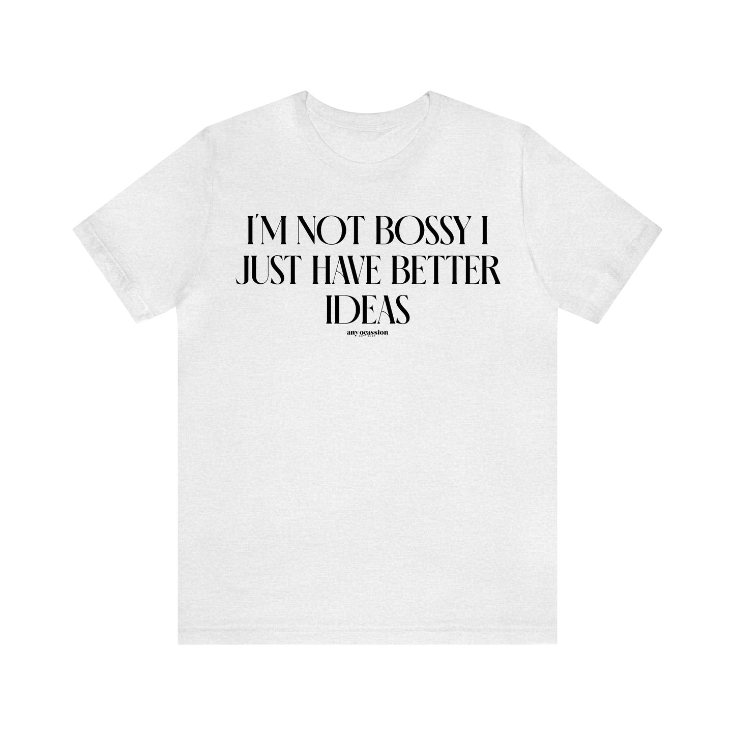 Funny Shirts for Women - I'm Not Bossy I Just Have Better Ideas - Women's T Shirts