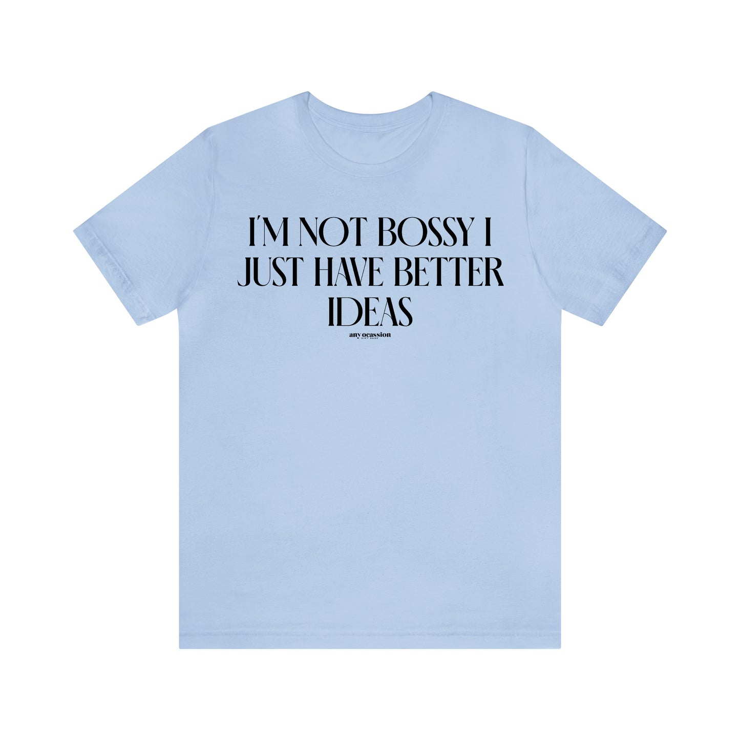 Funny Shirts for Women - I'm Not Bossy I Just Have Better Ideas - Women's T Shirts