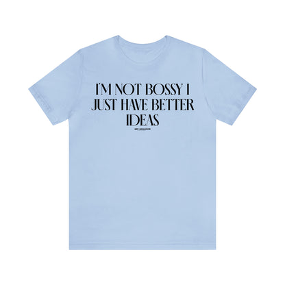 Funny Shirts for Women - I'm Not Bossy I Just Have Better Ideas - Women's T Shirts