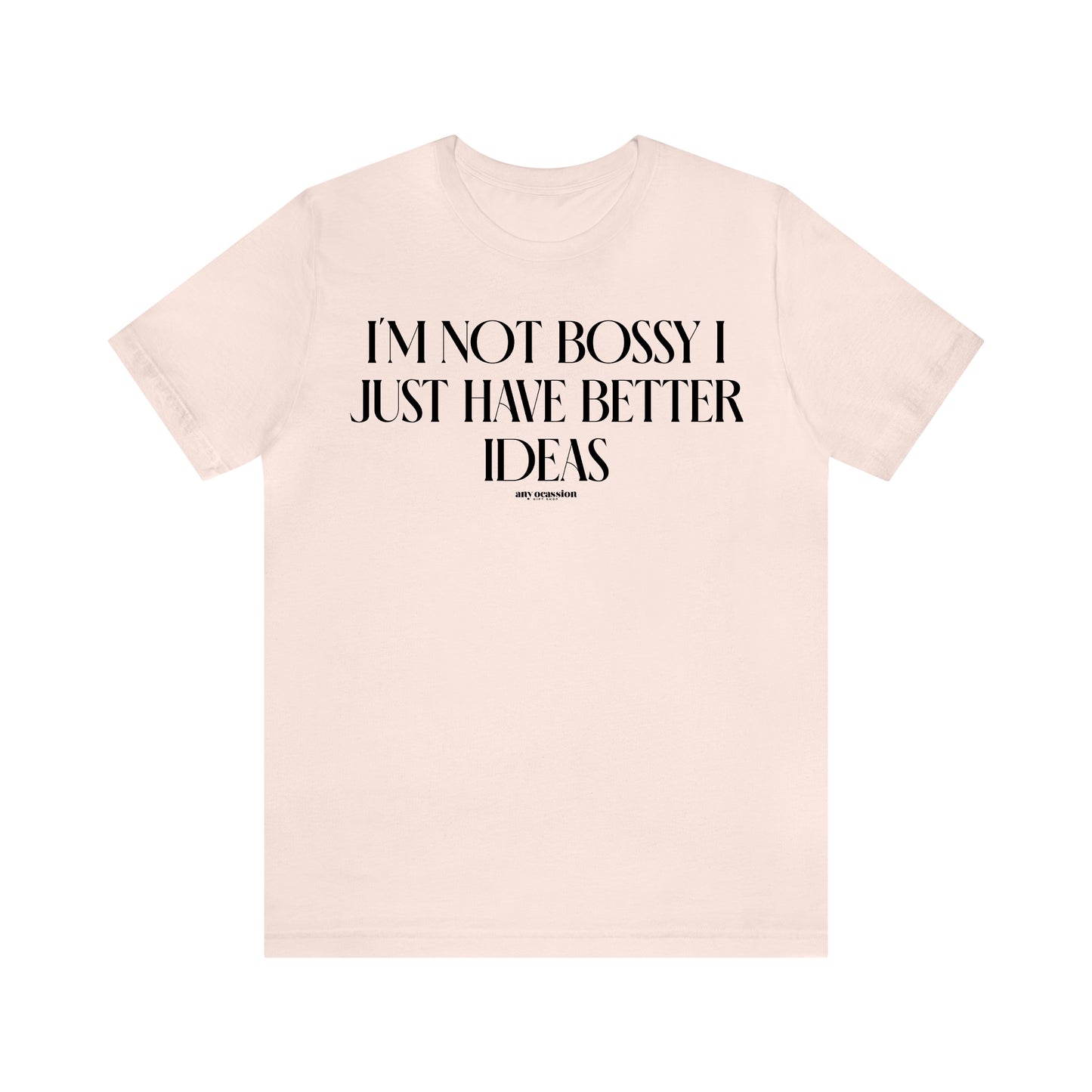 Funny Shirts for Women - I'm Not Bossy I Just Have Better Ideas - Women's T Shirts