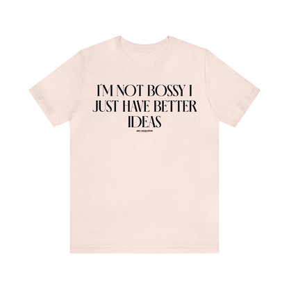 Funny Shirts for Women - I'm Not Bossy I Just Have Better Ideas - Women's T Shirts