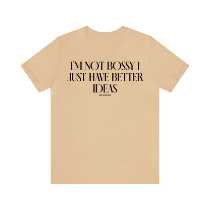 Funny Shirts for Women - I'm Not Bossy I Just Have Better Ideas - Women's T Shirts