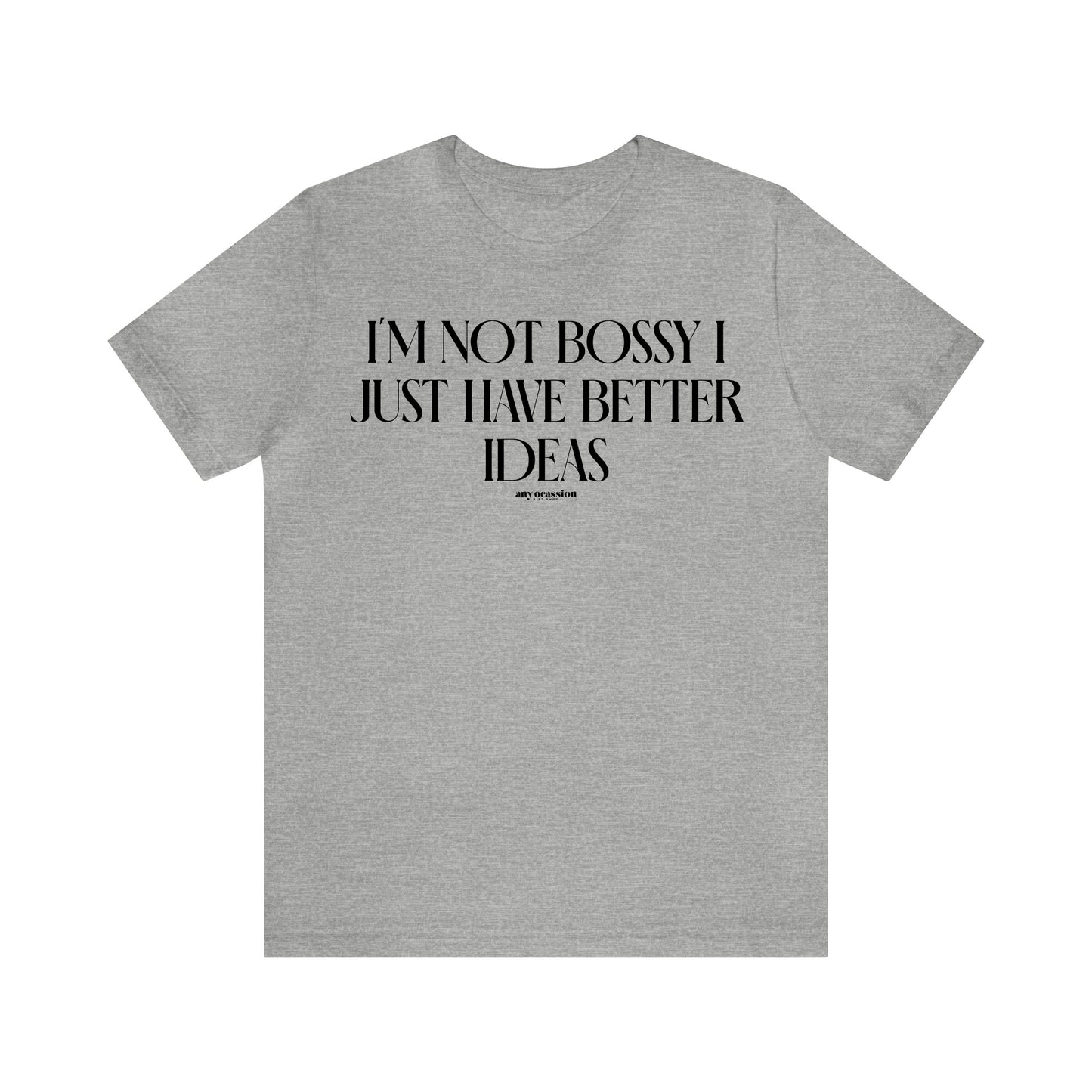 Funny Shirts for Women - I'm Not Bossy I Just Have Better Ideas - Women's T Shirts