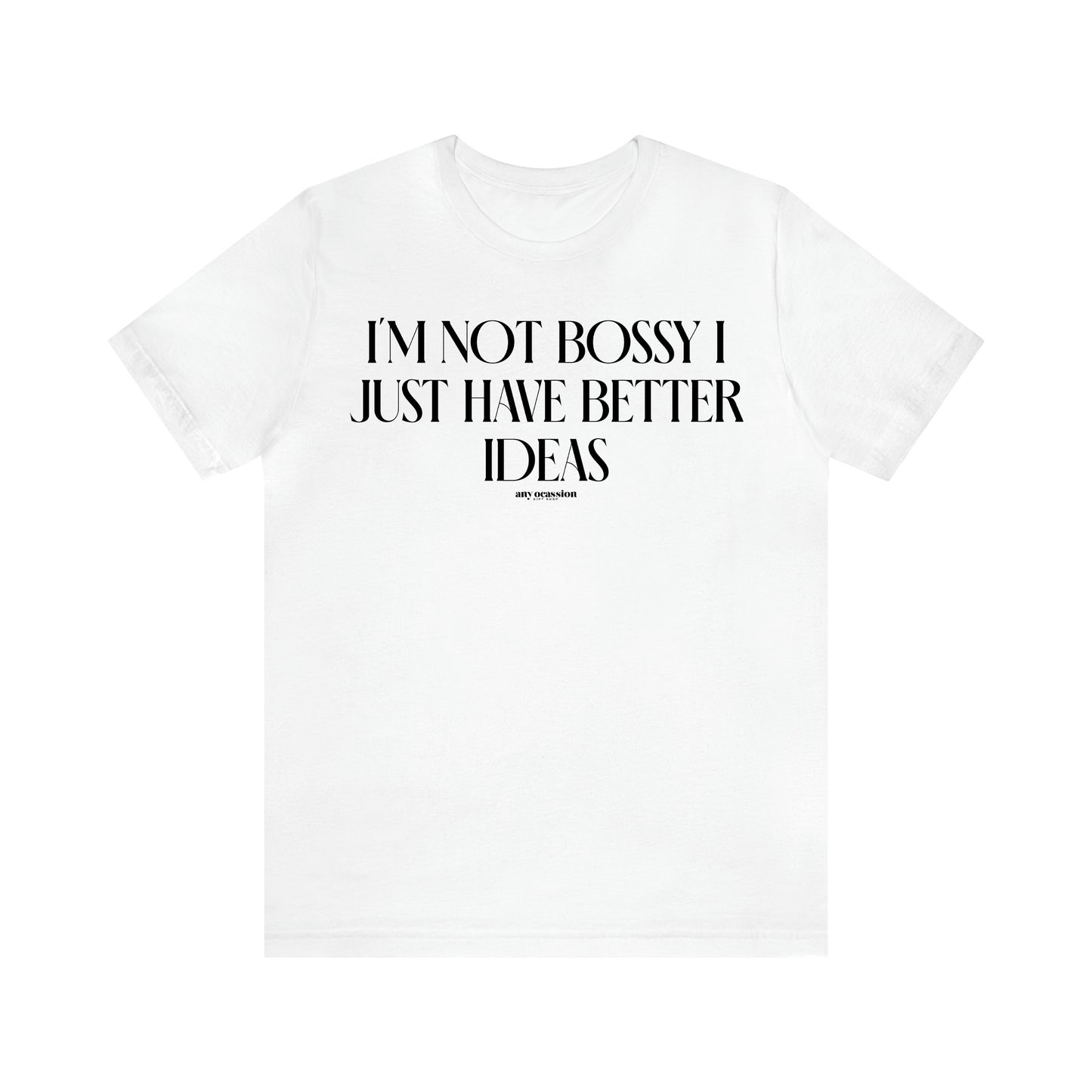 Women's T Shirts I'm Not Bossy I Just Have Better Ideas - Funny Gift Ideas