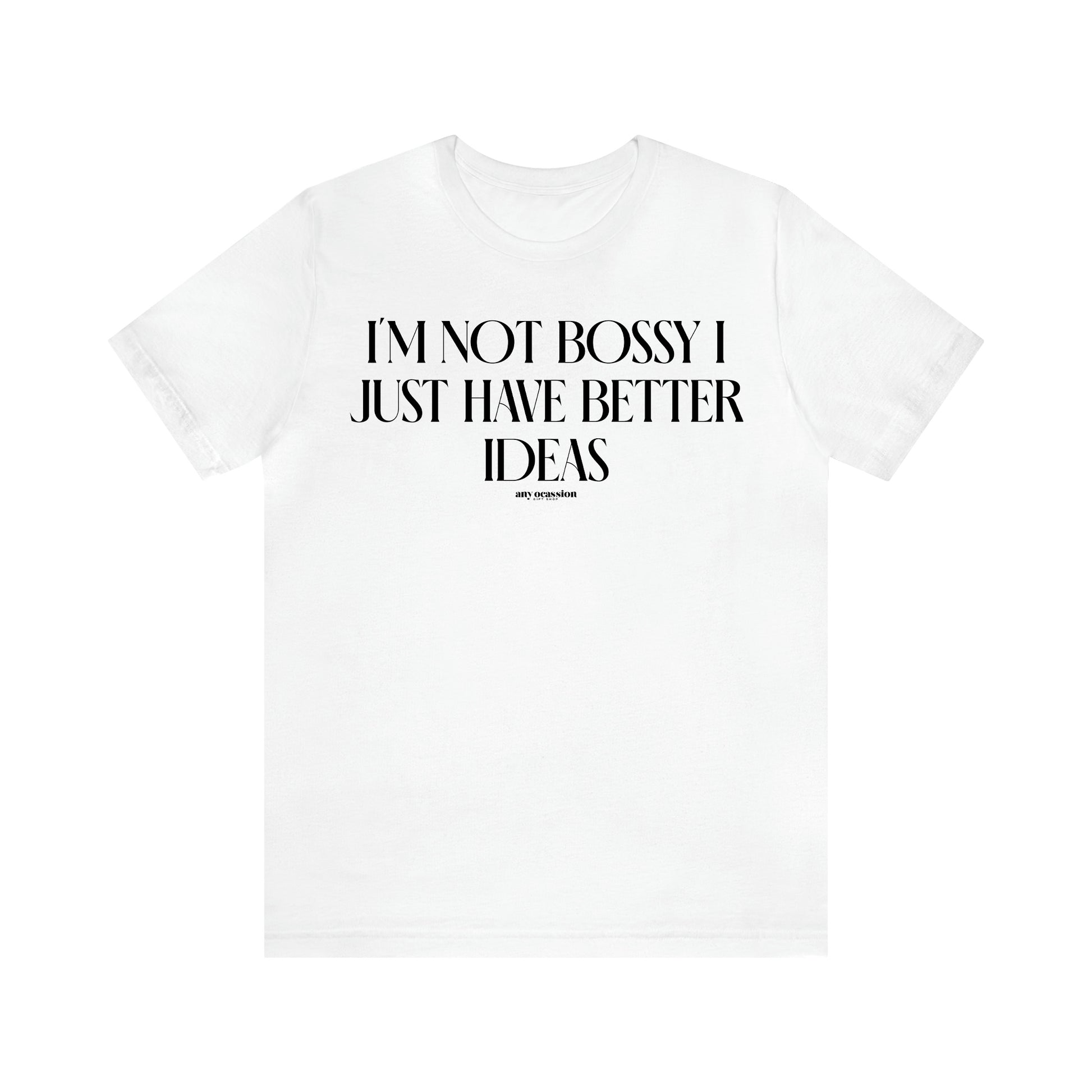 Women's T Shirts I'm Not Bossy I Just Have Better Ideas - Funny Gift Ideas