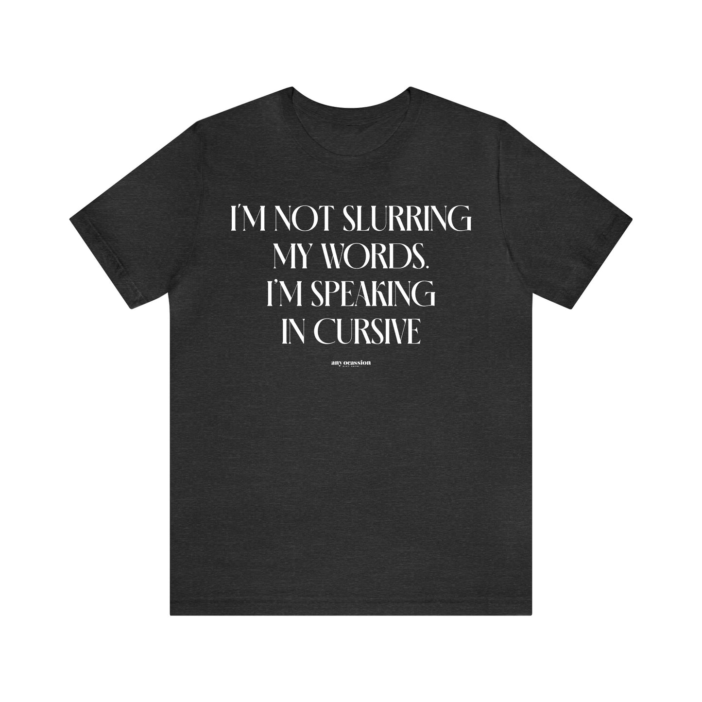 Funny Shirts for Women - I'm Not Slurring My Words. I'm Speaking Cursive - Women's T Shirts