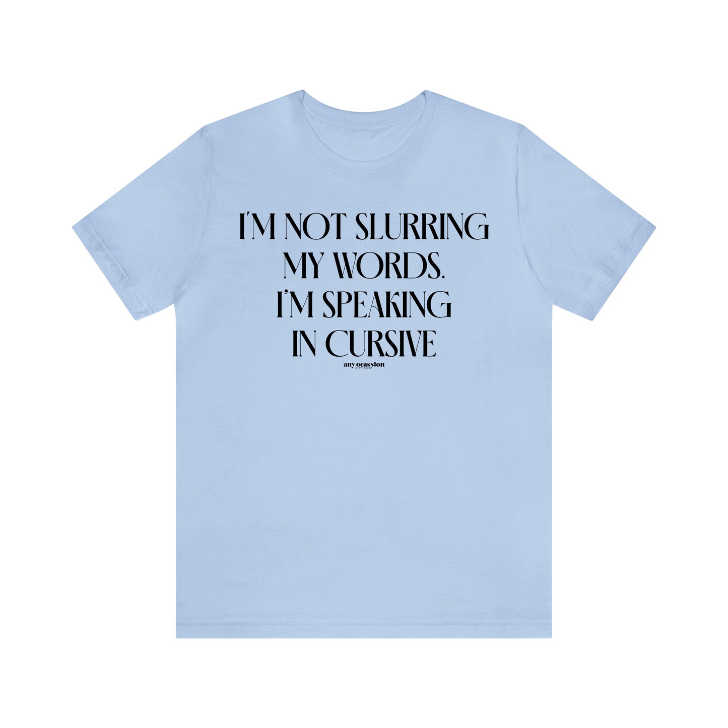 Funny Shirts for Women - I'm Not Slurring My Words. I'm Speaking Cursive - Women's T Shirts