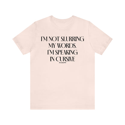 Funny Shirts for Women - I'm Not Slurring My Words. I'm Speaking Cursive - Women's T Shirts