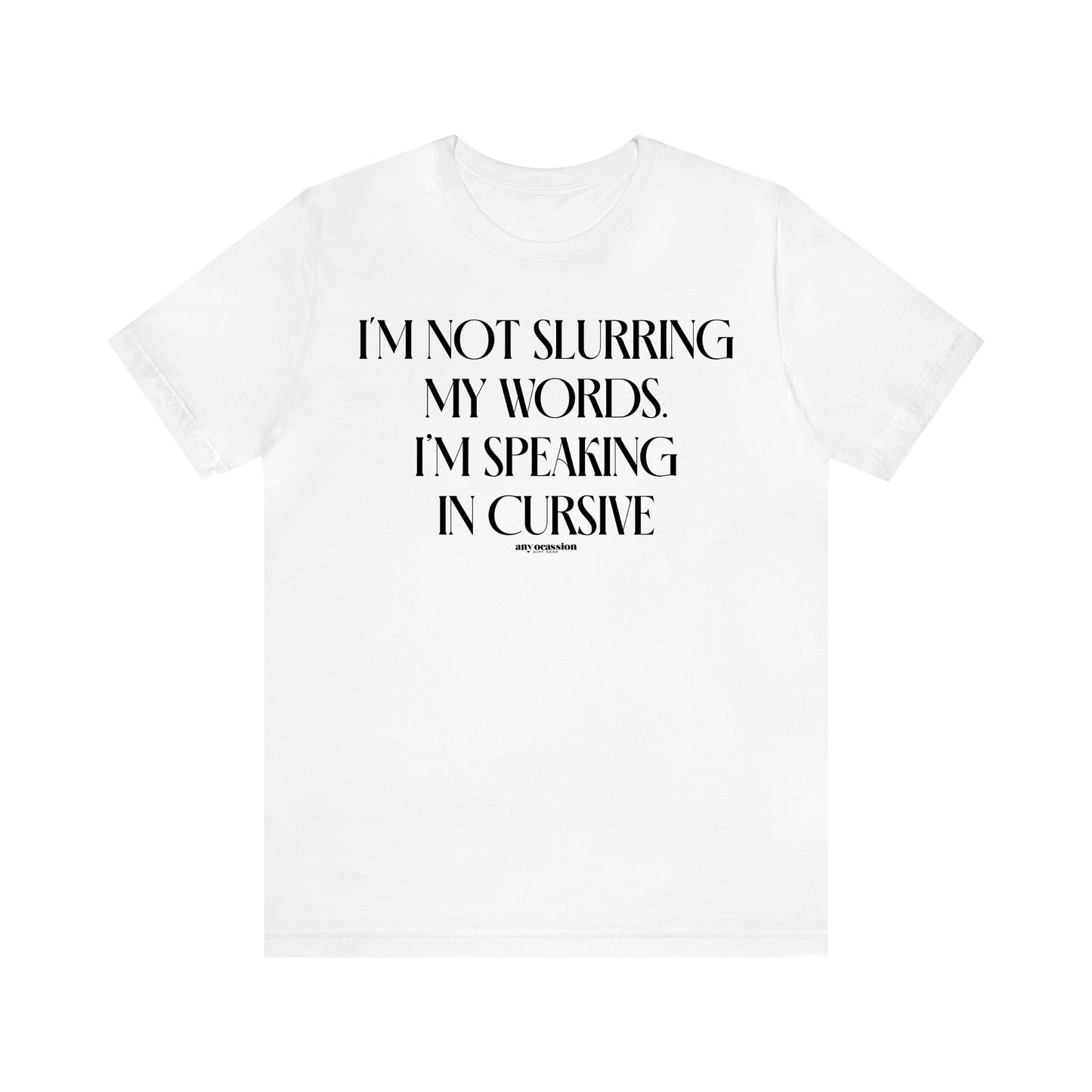 Women's T Shirts I'm Not Slurring My Words. I'm Speaking Cursive - Funny Gift Ideas