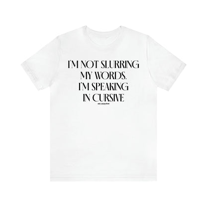 Women's T Shirts I'm Not Slurring My Words. I'm Speaking Cursive - Funny Gift Ideas