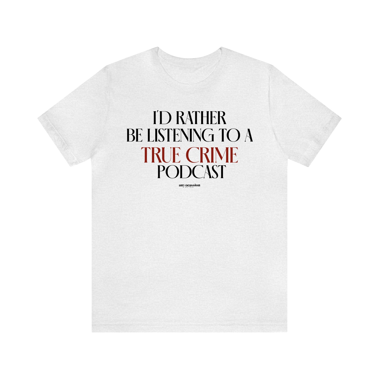 Funny Shirts for Women - I'd Rather Be Listening to a True Crime Podcast - Women's T Shirts