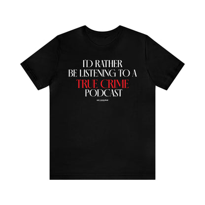 Funny Shirts for Women - I'd Rather Be Listening to a True Crime Podcast - Women's T Shirts