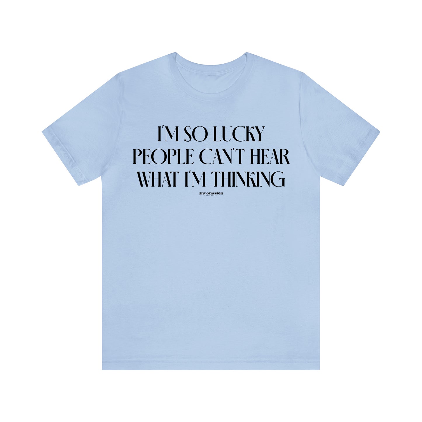 Funny Shirts for Women - I'm So Lucky People Can't Hear What I'm Thinking - Women's T Shirts