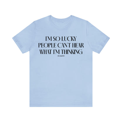 Funny Shirts for Women - I'm So Lucky People Can't Hear What I'm Thinking - Women's T Shirts