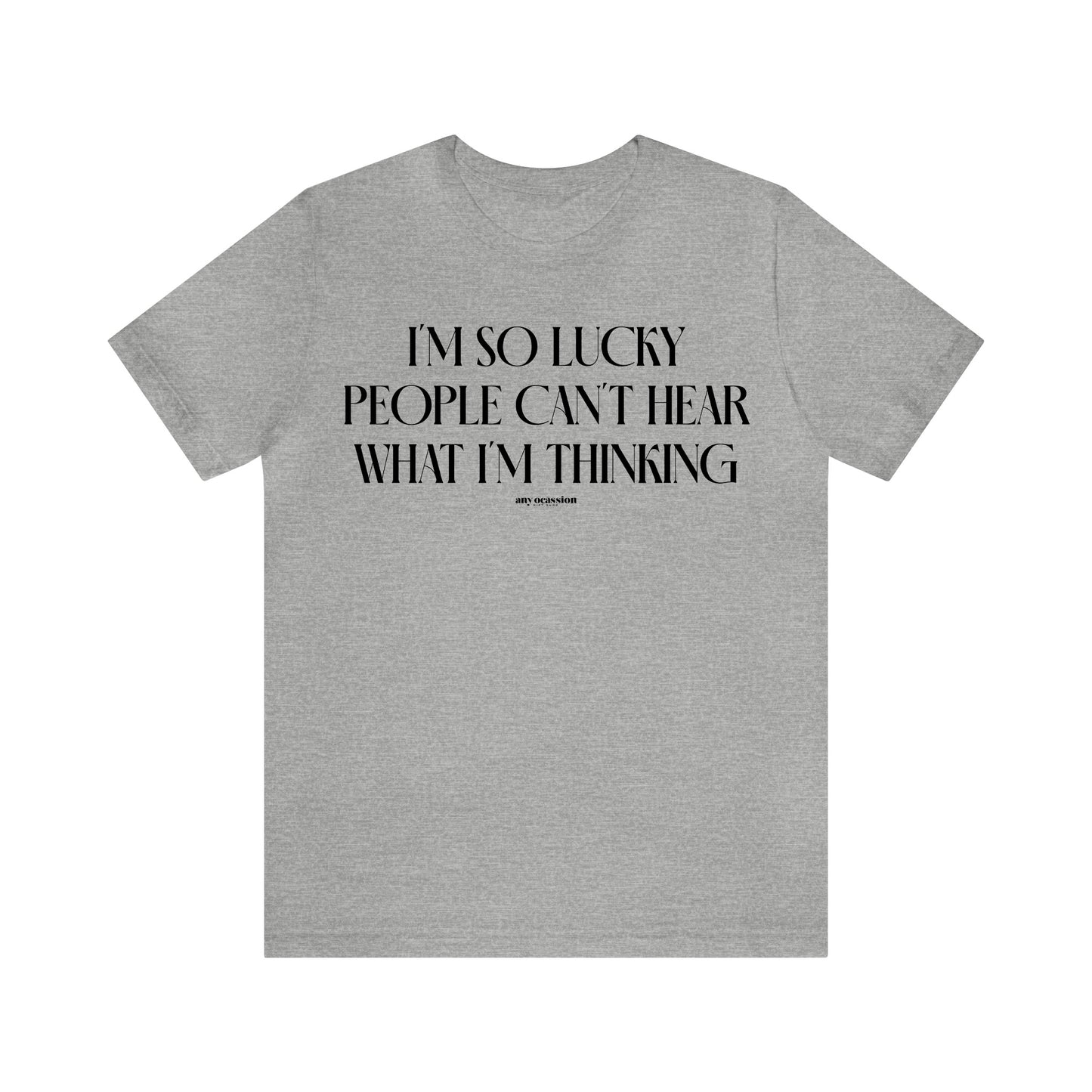 Funny Shirts for Women - I'm So Lucky People Can't Hear What I'm Thinking - Women's T Shirts