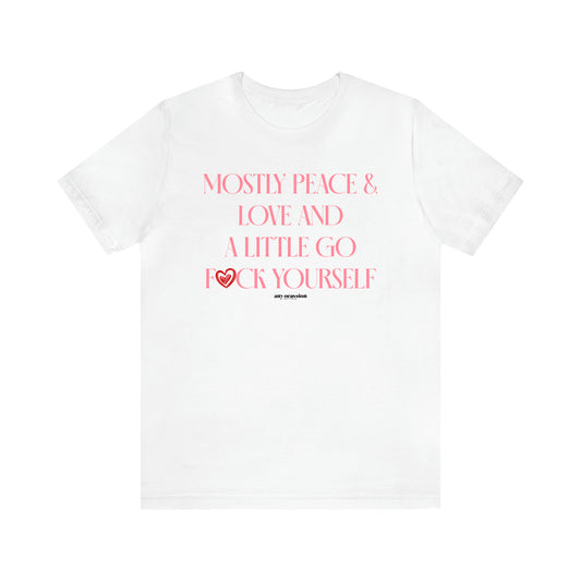 Women's T Shirts Mostly Peace & Love and a Little Go Fuck Yourself - Funny Gift Ideas