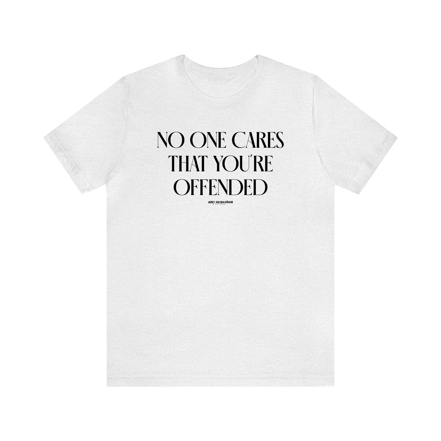 Funny Shirts for Women - No One Cares That You're Offended - Women's T Shirts