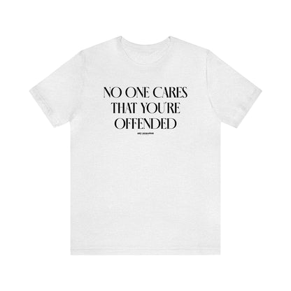 Funny Shirts for Women - No One Cares That You're Offended - Women's T Shirts